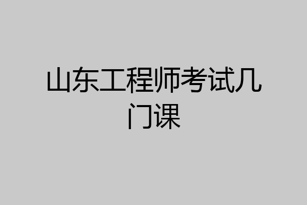 山东工程师考试几门课