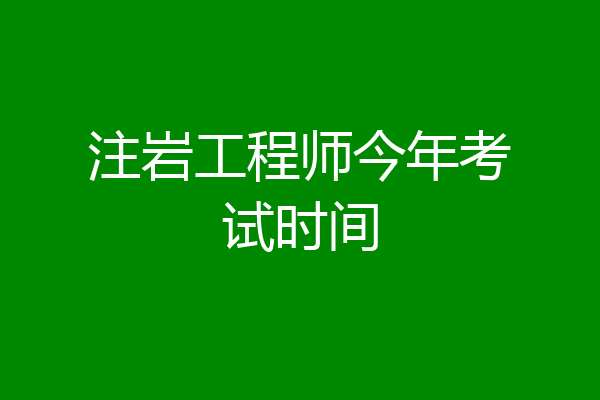 注岩工程师今年考试时间