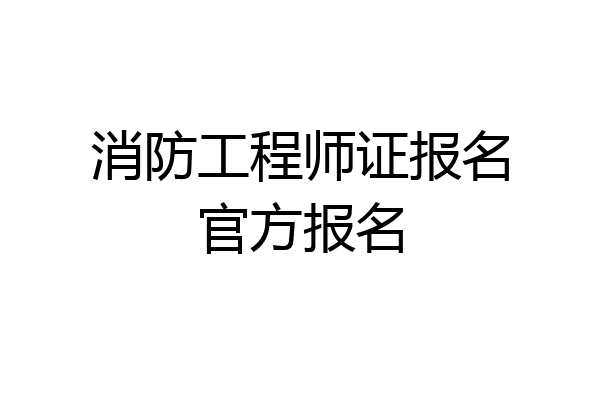 消防工程师证报名官方报名