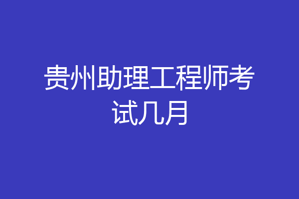 贵州助理工程师考试几月