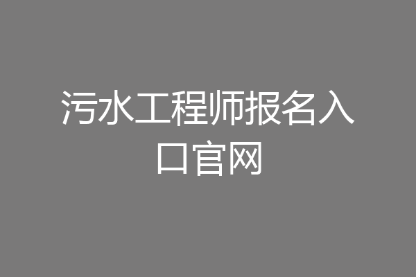 污水工程师报名入口官网
