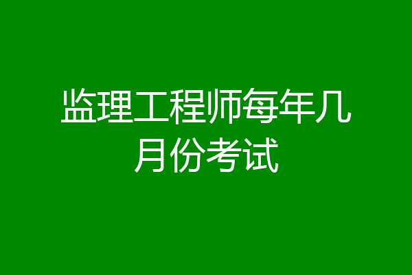 监理工程师每年几月份考试