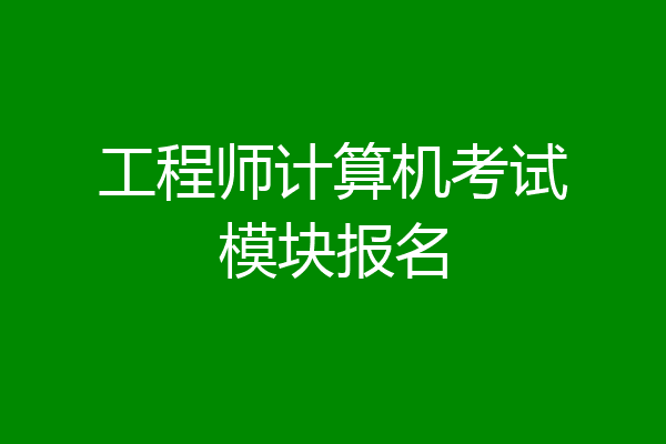 工程师计算机考试模块报名