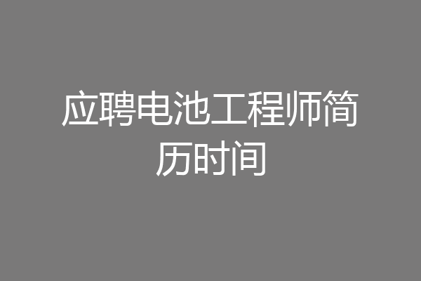 应聘电池工程师简历时间