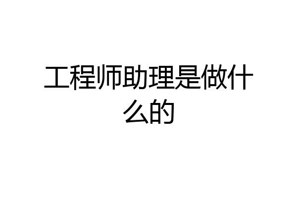 工程师助理是做什么的