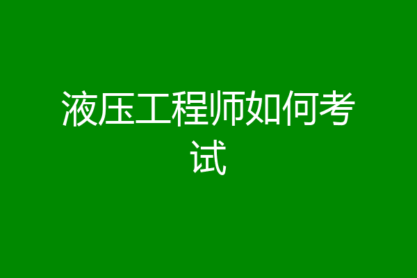 液压工程师如何考试