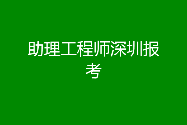 助理工程师深圳报考