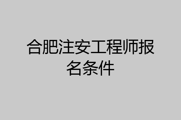 合肥注安工程师报名条件