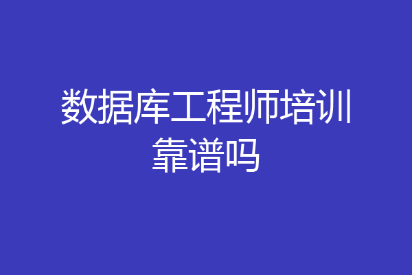 数据库工程师培训靠谱吗