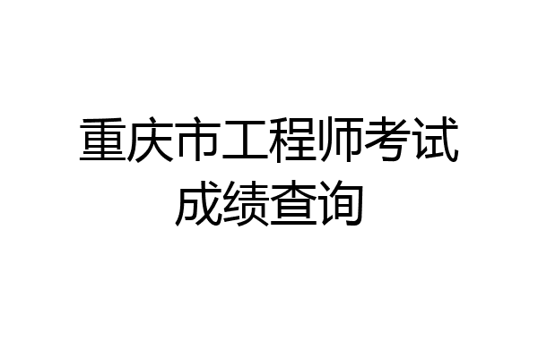 重庆市工程师考试成绩查询