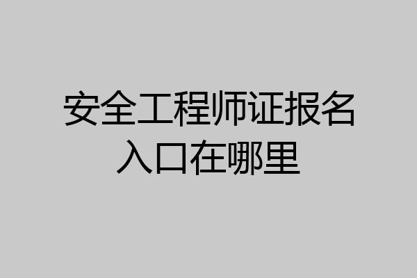 安全工程师证报名入口在哪里