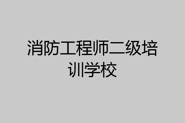 消防工程师二级培训学校