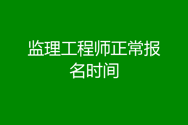 监理工程师正常报名时间