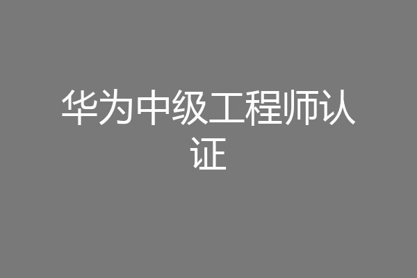 华为中级工程师认证