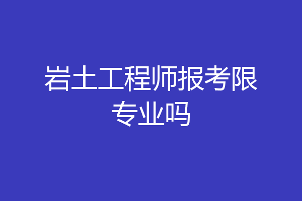 岩土工程师报考限专业吗