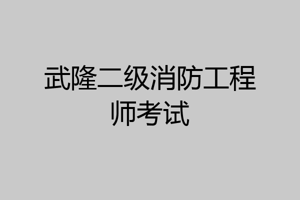 武隆二级消防工程师考试