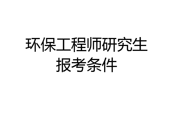 环保工程师研究生报考条件