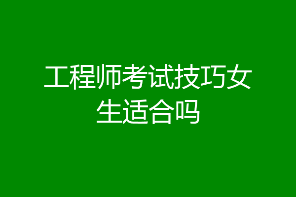 工程师考试技巧女生适合吗