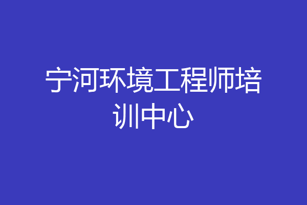 宁河环境工程师培训中心