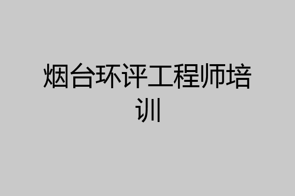 烟台环评工程师培训