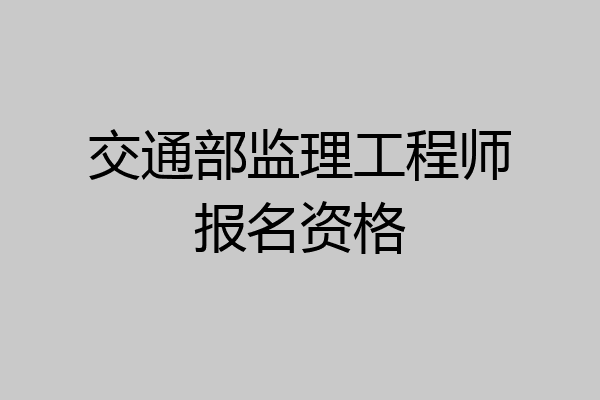 交通部监理工程师报名资格