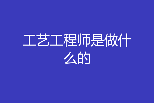 工艺工程师是做什么的