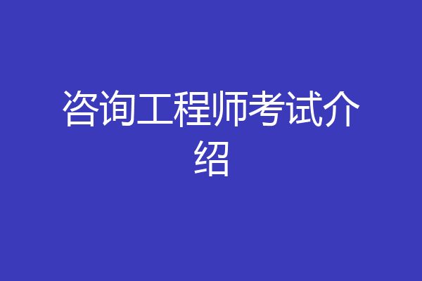 咨询工程师考试介绍