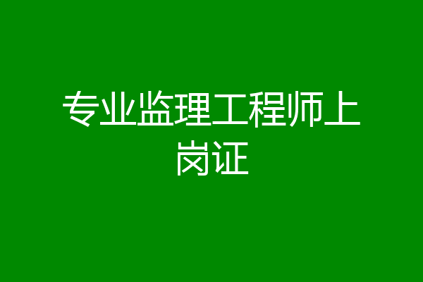 专业监理工程师上岗证