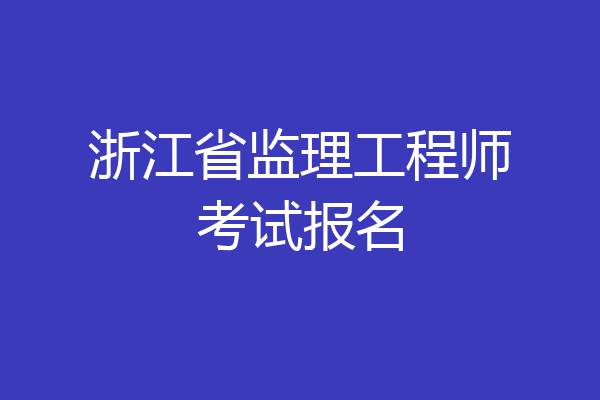 浙江省监理工程师考试报名
