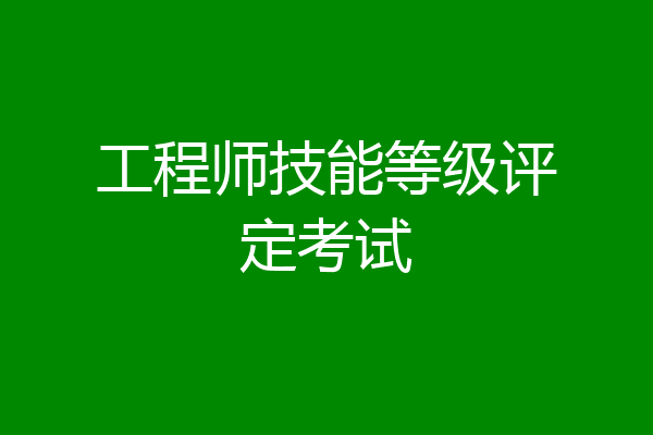 工程师技能等级评定考试