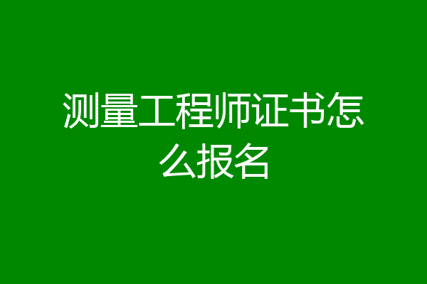 测量工程师证书怎么报名