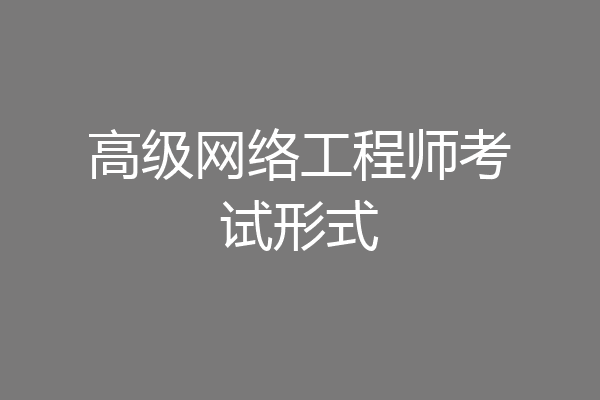 高级网络工程师考试形式