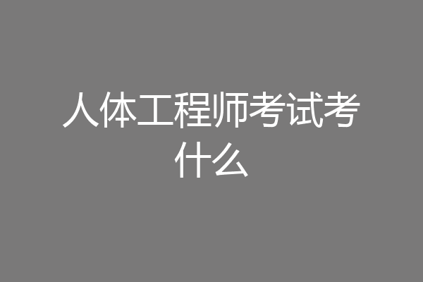 人体工程师考试考什么