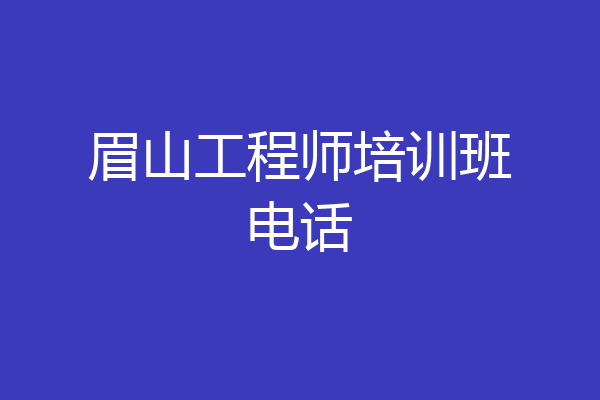 眉山工程师培训班电话