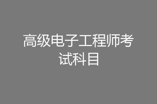 高级电子工程师考试科目
