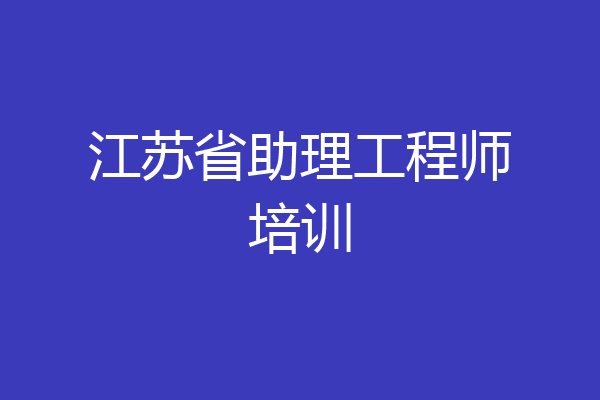 江苏省助理工程师培训