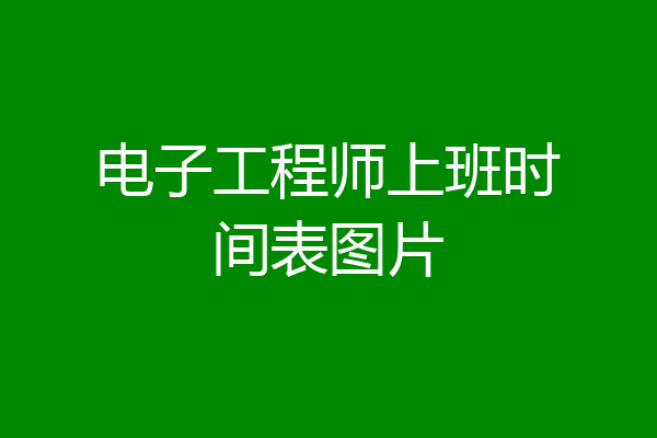 电子工程师上班时间表图片