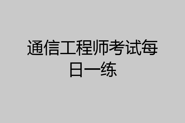 通信工程师考试每日一练