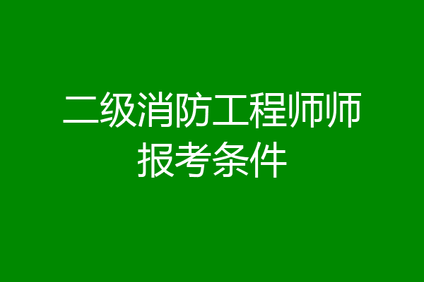 二级消防工程师师报考条件
