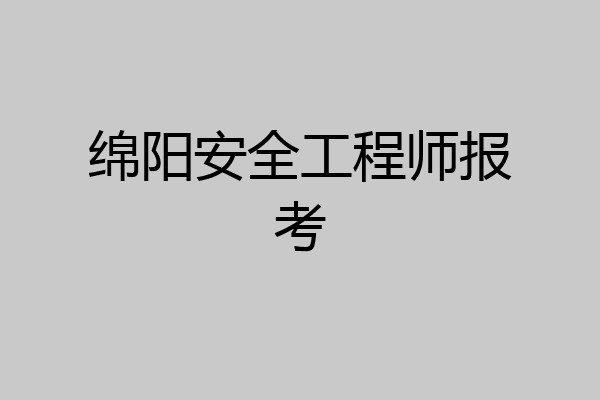 绵阳安全工程师报考