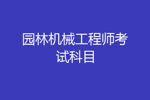 园林机械工程师考试科目
