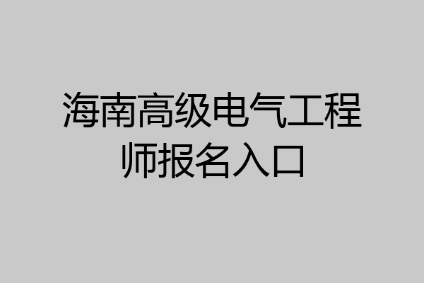 海南高级电气工程师报名入口