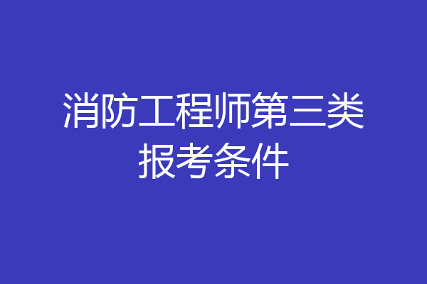 消防工程师第三类报考条件