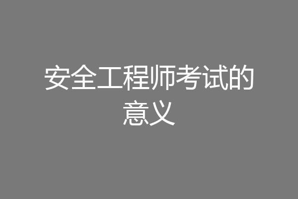 安全工程师考试的意义