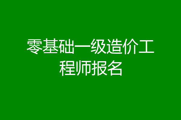 零基础一级造价工程师报名