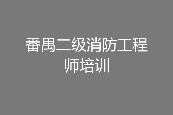 番禺二级消防工程师培训