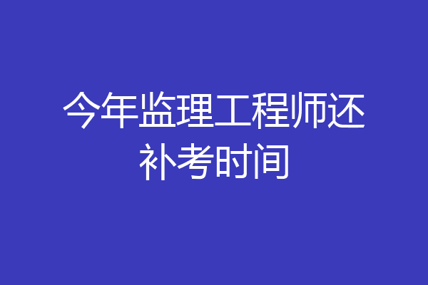 今年监理工程师还补考时间