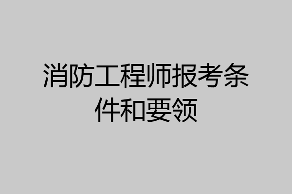 消防工程师报考条件和要领