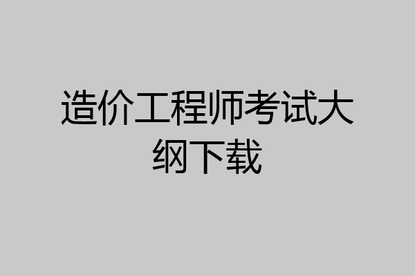 造价工程师考试大纲下载