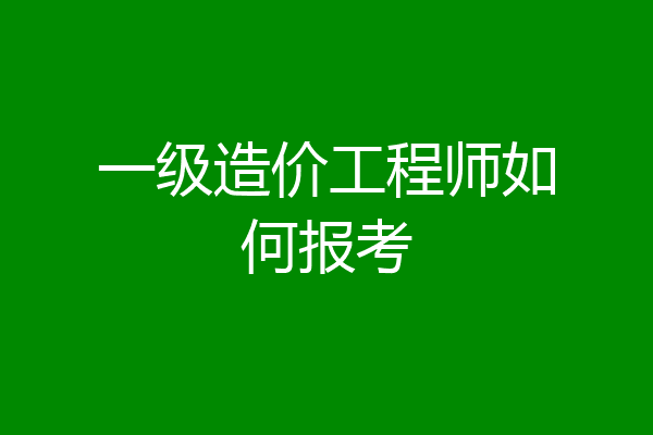 一级造价工程师如何报考